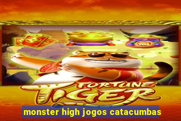 monster high jogos catacumbas